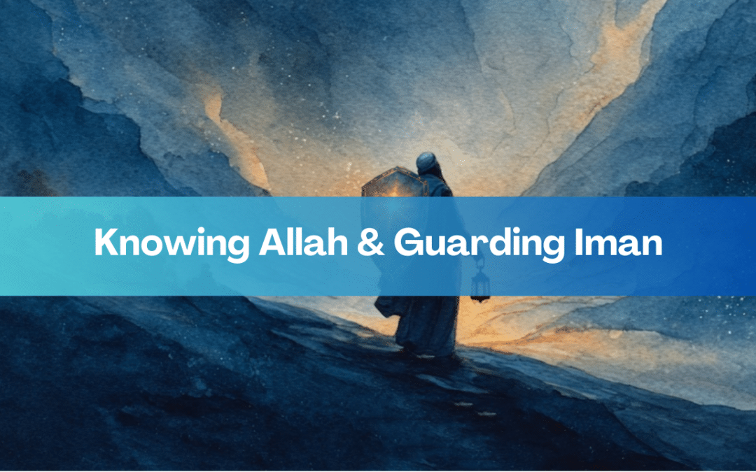 Knowing Allah & Guarding Iman