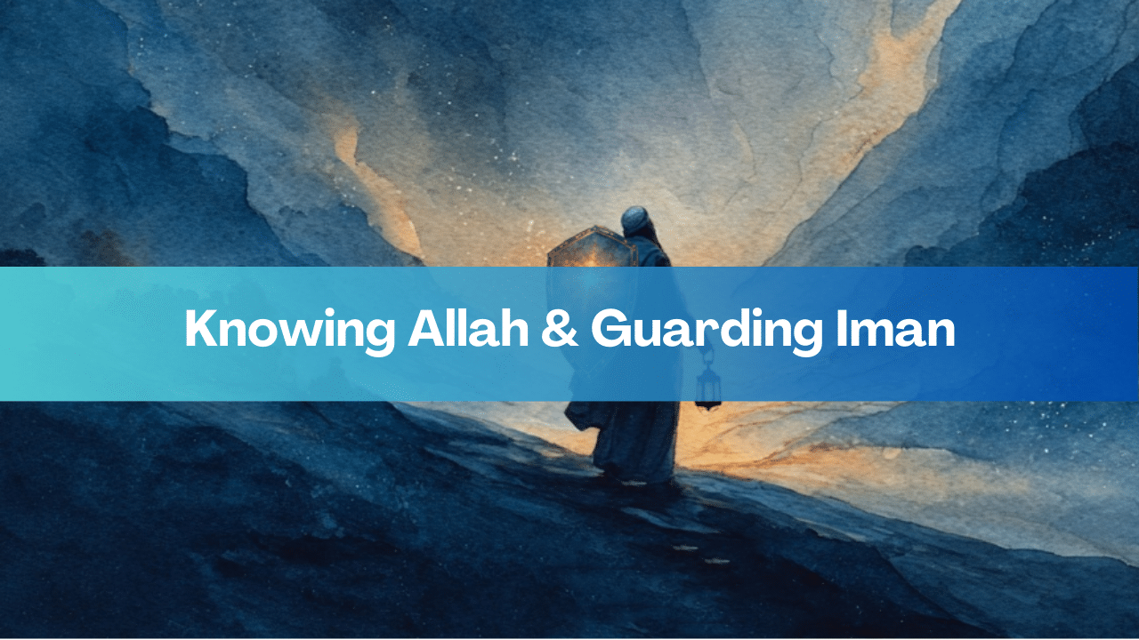 Knowing Allah & Guarding Iman