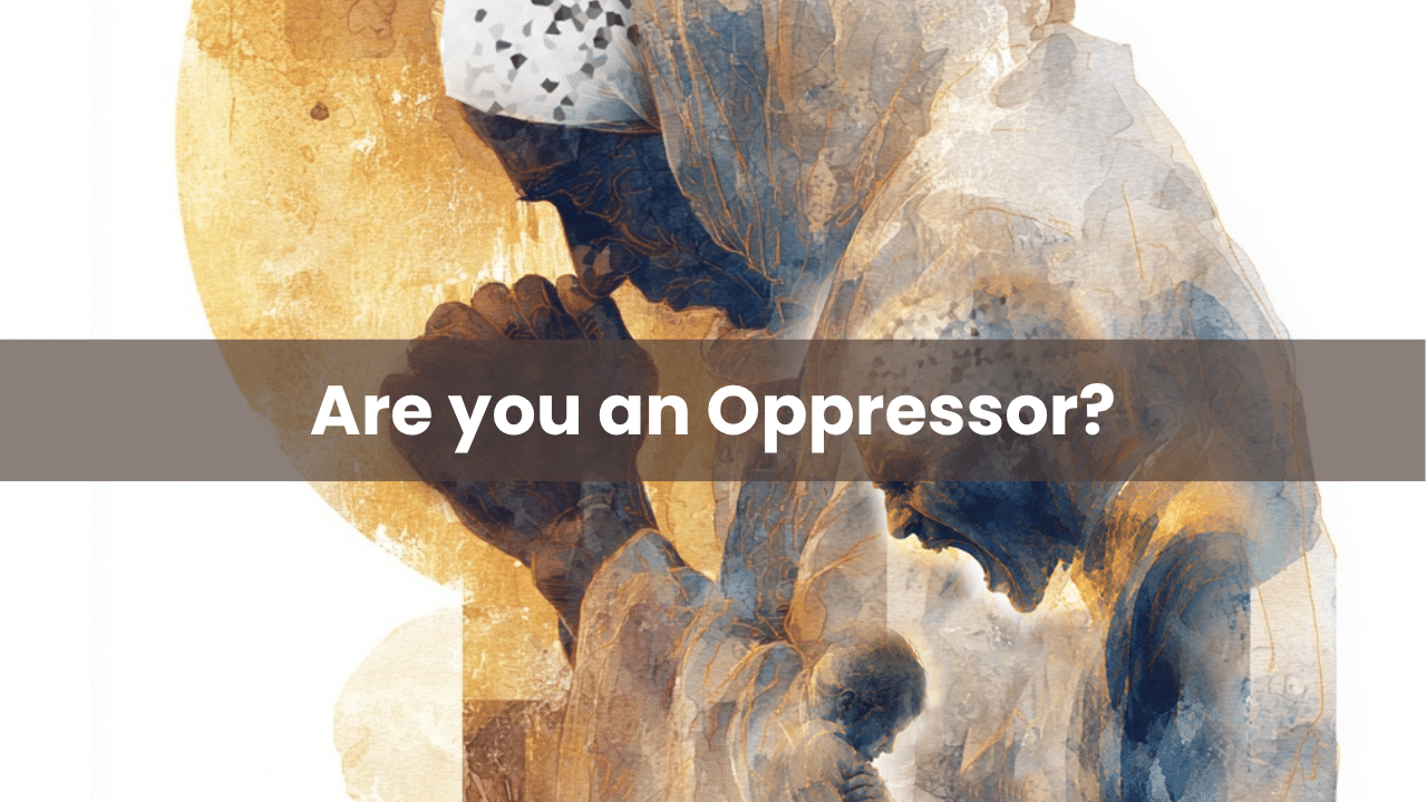 Are you an oppressor?