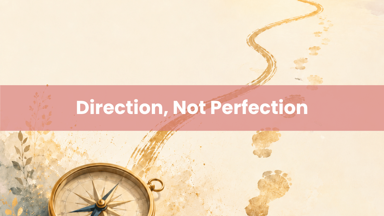 Direction, Not Perfection